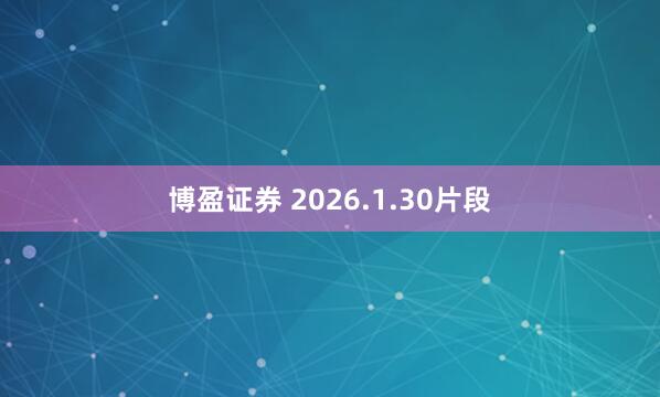博盈证券 2026.1.30片段
